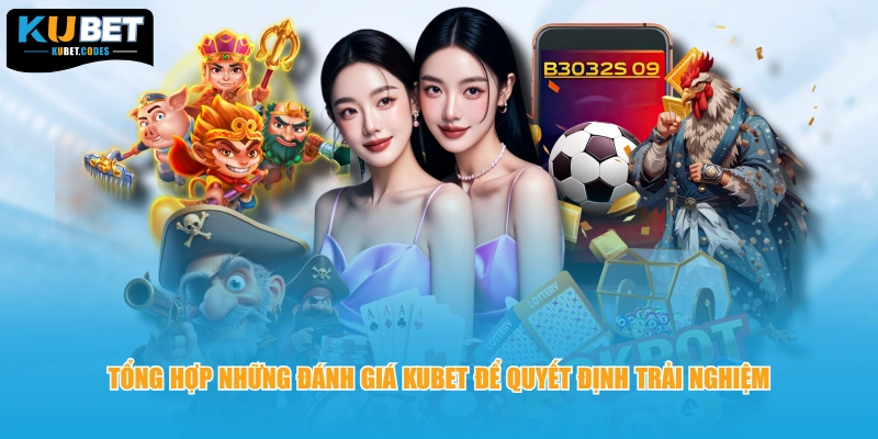 Tổng hợp những đánh giá KUBET để quyết định trải nghiệm