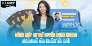 Tổng Hợp Vị Trí Tuyển Dụng KUBET Đang Mở Tìm Nhân Tài Mới
