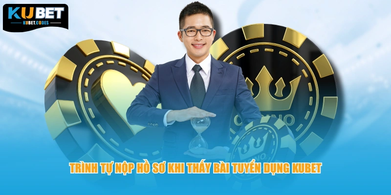 Trình tự nộp hồ sơ khi thấy bài tuyển dụng KUBET