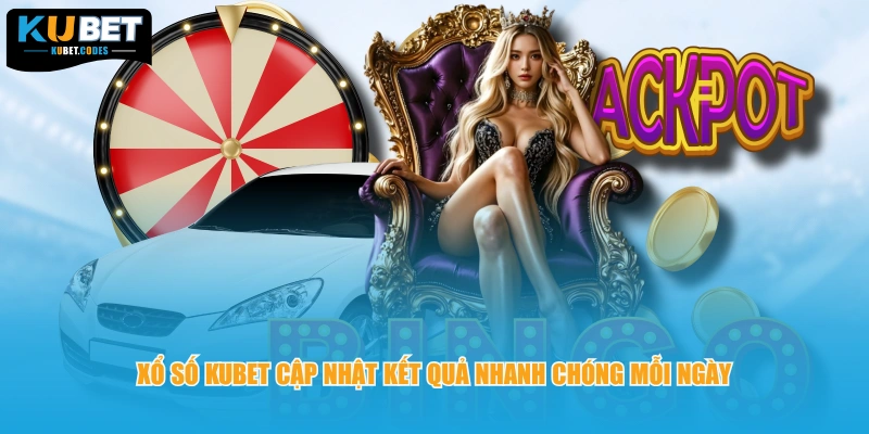 Xổ số Kubet cập nhật kết quả nhanh chóng mỗi ngày