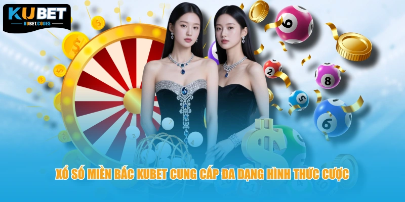 Xổ số miền Bắc KUBET cung cấp đa dạng hình thức cược